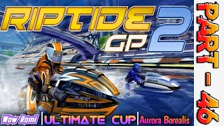 Aurora Borealis, Part - 46 | Ultimate Cup | Riptide GP2