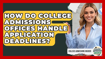 How Do College Admissions Offices Handle Application Deadlines? - College Admissions Insider