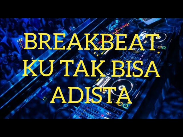 BREAKBEAT KU TAK BISA ADISTA class=