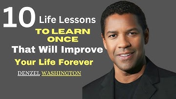 10 Life Lessons To Learn Once That Will Improve Your Life Forever BY DENZEL WASINGTON MOTIVATE SPECH