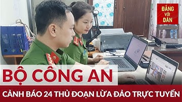 Bộ Công an cảnh báo về thủ đoạn lừa đảo trực tuyến | Đảng với Dân