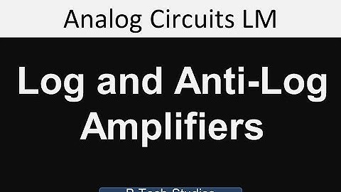 LM 2: Log and Anti-Log Amplifiers