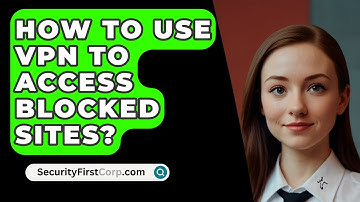 How To Use VPN To Access Blocked Sites? - SecurityFirstCorp.com