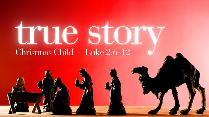 True Story "Christmas Child" Luke 2:6-12; Isaiah 7:14,9:1-7 Episode 3
