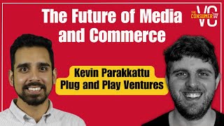 Decoding the Future of Media and Commerce with Kevin Parakkattu at Plug and Play | The Consumer VC