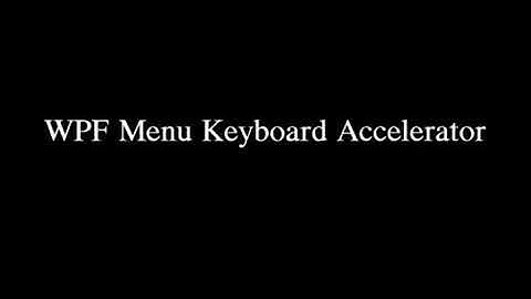 Tech Guide -   WPF Menu Keyboard Accelerator