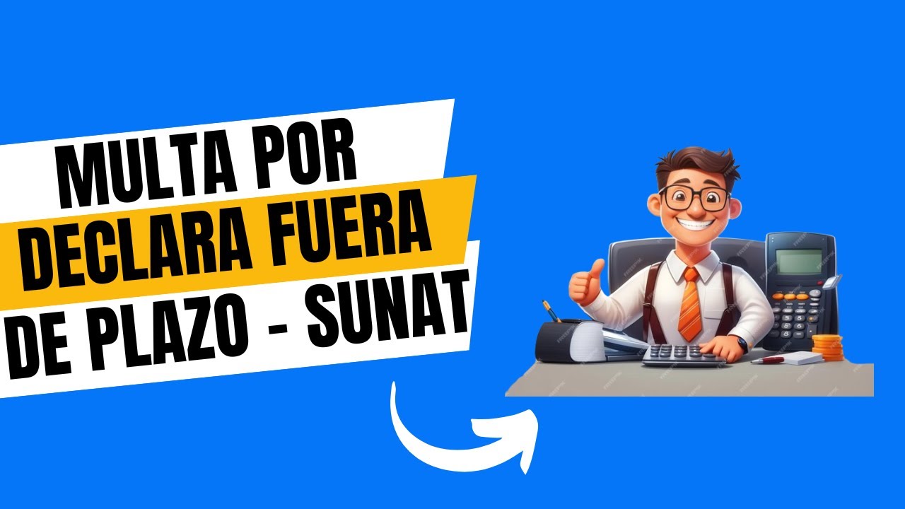 Cómo calcular la multa por declarar fuera de plazo - SUNAT 2025 - YouTube
