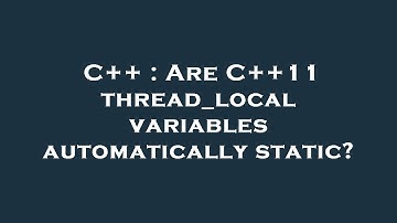 C++ : Are C++11 thread_local variables automatically static?