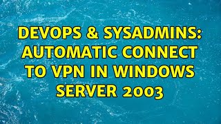 DevOps & SysAdmins: Automatic connect to VPN in Windows server 2003 (2 Solutions!!)