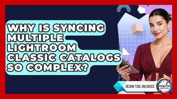 Why Is Syncing Multiple Lightroom Classic Catalogs So Complex? - Design Tool Unlocked
