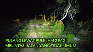 Perjalanan pulang jam 2 pagi lewat pinggiran irigasi jalan batu masuk sawah dan lewat depan makam 😳