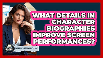 What Details In Character Biographies Improve Screen Performances? - Screenwriter