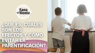 ¿Qué es, cuáles son los efectos y cómo evitar la parentificación? | Sana Mente