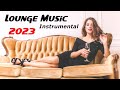 Lounge music 2023 instrumental playlist - Best of chill out lounge