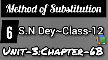 METHOD OF SUBSTITUTION||S.N DEY~CLASS-12||UNIT-3:CHAPTER-6B||PART-6