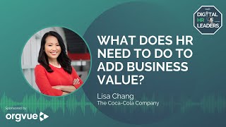 WHAT DOES HR NEED TO DO TO ADD BUSINESS VALUE? Interview with Lisa Chang, CPO at Coca-Cola