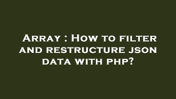 Array : How to filter and restructure json data with php?