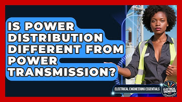 Is Power Distribution Different From Power Transmission? | Electrical Engineering Essentials News