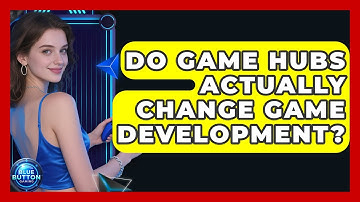 Do Game Hubs Actually Change Game Development? - Blue Button Gaming