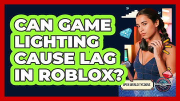 Can Game Lighting Cause Lag in Roblox?