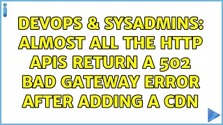 Famous DevOps & SysAdmins: Almost all the http APIs return a 502 bad gateway error after adding a CDN Profile