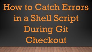 How to Catch Errors in a Shell Script During Git Checkout
