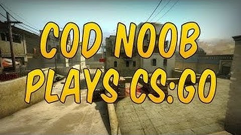 COD NOOB PLAYS CS GO?!?!