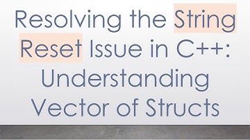 Resolving the String Reset Issue in C++: Understanding Vector of Structs