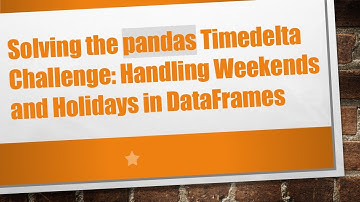 Solving the pandas Timedelta Challenge: Handling Weekends and Holidays in DataFrames