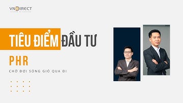 Tiêu điểm đầu tư: PHR – Chờ đợi sóng gió qua đi