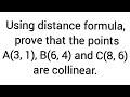 Using distance formula, prove that the points A(3, 1), B(6, 4) and C(8, 6) are collinear.