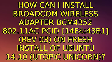 How can I install Broadcom Wireless Adapter BCM4352 802.11ac PCID [14e4:43b1] (rev 03) on fresh...