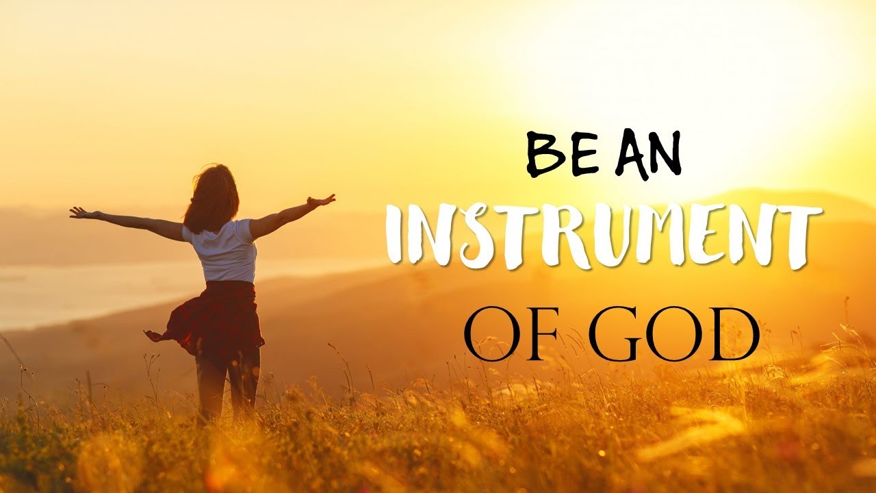 BE AN INSTRUMENT OF GOD YouTube