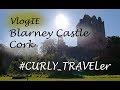 VlogIE 7/Blarney Castle / Cork / Замок Бларни / Корк / #curly_traveler