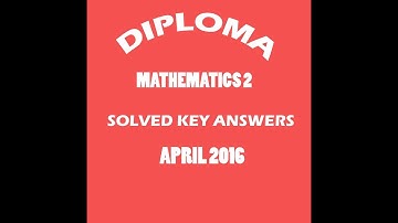 DIPLOMA   MATHEMATICS 2 SOLVED KEY ANSWERS APRIL 2016 (like,subscribe and get more  videos)