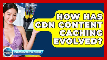 How Has CDN Content Caching Evolved? - Internet Infrastructure Explained