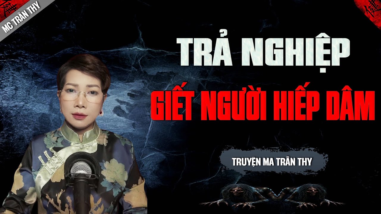 TRẢ NGHIỆP GIẾT NGƯỜI HIẾP DÂM - truyện ma tâm linh mới nhất 2025 |  MC TRẦN THY kể lại...