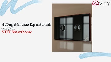Hướng dẫn tháo lắp mặt kính công tắc VITY Smarthome