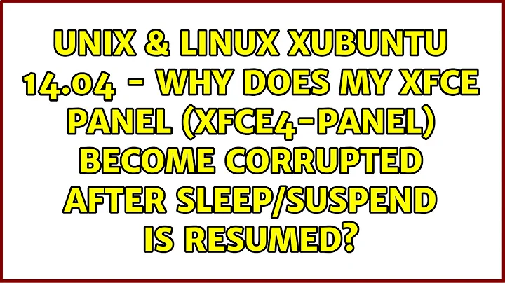 XUbuntu 14.04 - Why does my XFCE panel (xfce4-panel) become corrupted after sleep/suspend is...