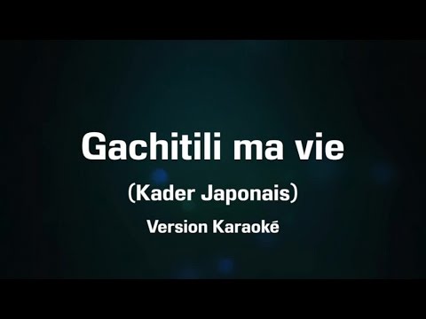 Kader Japonais - Gachitili ma vie - Karaoké