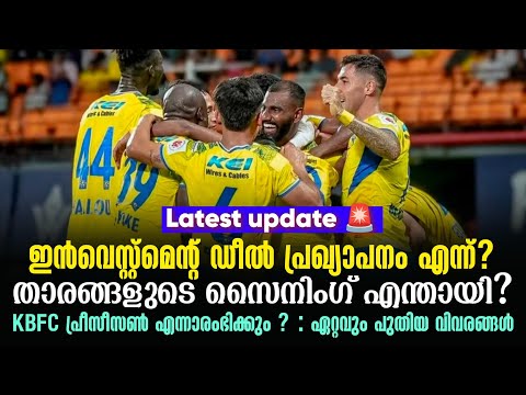 ഇൻവെസ്റ്റ്മെൻ്റ് ഡീൽ പ്രഖ്യാപനം എന്ന്?താരങ്ങളുടെ സൈനിംഗ് എന്തായി?KBFC പ്രീസീസൺ എന്നാരംഭിക്കും ?
