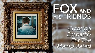 Fox And His Friends - Creating Empathy For The Manipulated