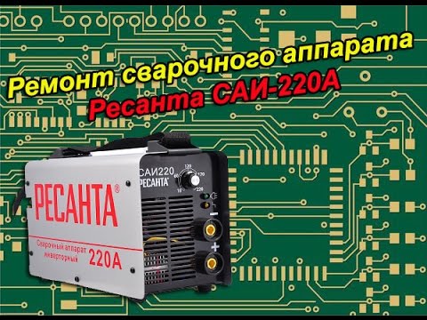 Ремонт сварочного аппарата Ресанта САИ-220А.