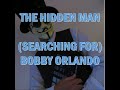 THE HIDDEN MAN - (SEARCHING FOR) BOBBY ORLANDO