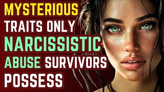 7 Mysterious Traits Only Narcissistic Abuse Survivors Possess