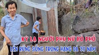 Kỳ lạ người phụ nữ bỏ phố lên rừng hơn 30 năm sống trongg hang đá