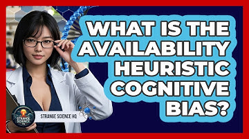 What Is The Availability Heuristic Cognitive Bias? - Strange Science HQ