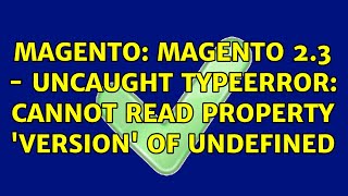 Magento: Magento 2.3 - Uncaught TypeError: Cannot read property 'version' of undefined