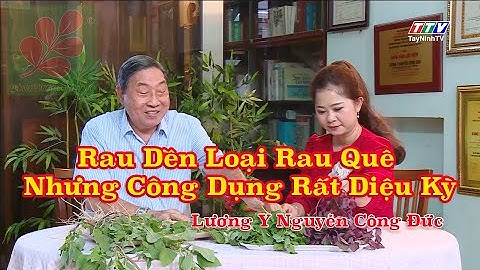 RAU DỀN LOẠI RAU QUÊ NHƯNG CÔNG DỤNG RẤT DIỆU KỲ - Lương Y Nguyễn Công Đức