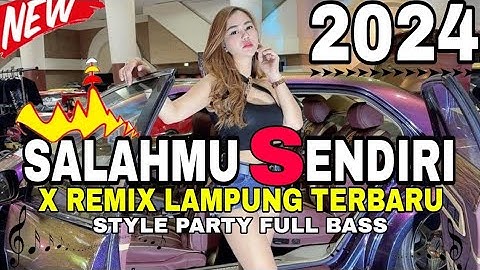 SALAHMU SENDIRI REMIX LAMPUNG TERBARU 2024 FULL BASS FULL LEPAS.